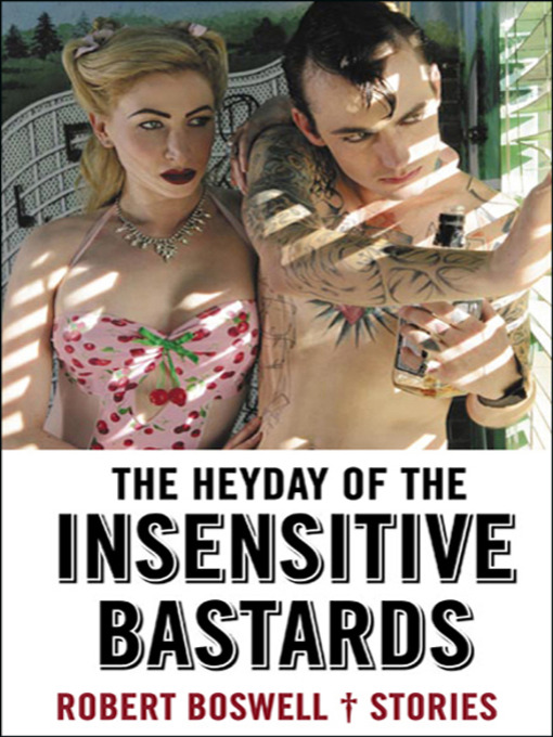 Title details for The Heyday of the Insensitive Bastards by Robert Boswell - Wait list